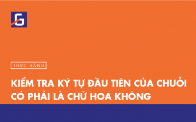 [Thực hành] Sử dụng biểu thức chính quy để xem ký tự đầu tiên của chuỗi có phải là chữ hoa không