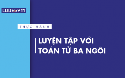 [Thực hành] Luyện tập với toán tử ba ngôi