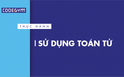 [Thực hành] Sử dụng toán tử- CodeGym.vn
