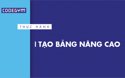 [Thực hành] Tạo bảng nâng cao – Học lập trình cùng CodeGym