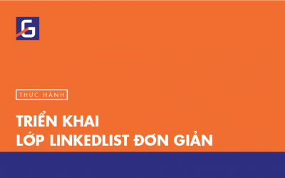 [Thực hành] Triển khai lớp LinkedList đơn giản