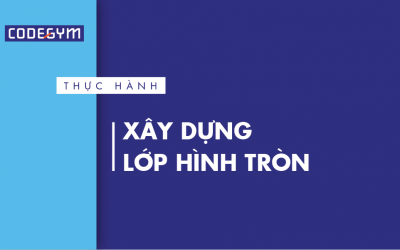 [Thực hành] Xây dựng lớp Hình Tròn-  codegym.vn