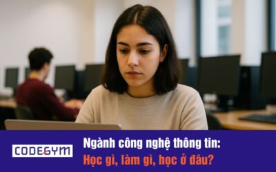 Ngành công nghệ thông tin: Học gì, làm gì, học ở đâu?