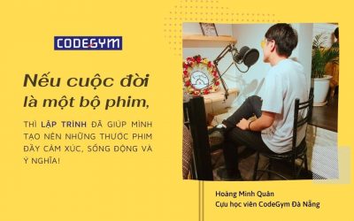 Nếu cuộc đời là 1 bộ phim, thì “lập trình” chính là những thước phim sinh động và ý nghĩa – Minh Quân, CHV CodeGym Đà Nẵng