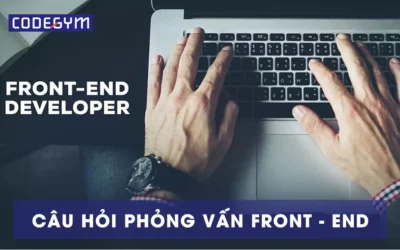 Câu hỏi phỏng vấn Front End giúp bạn ghi điểm 100%