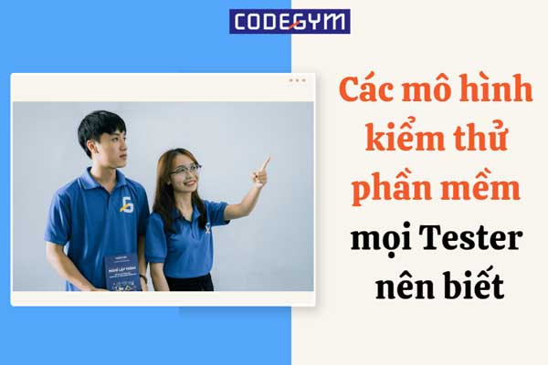 Các mô hình kiểm thử phần mềm các Tester nên biết
