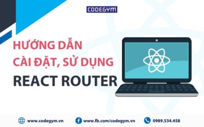 Cài đặt React Router và sử dụng các thành phần trong React Router đúng cách