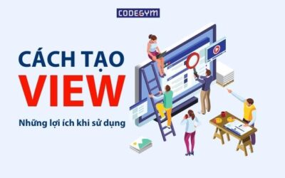 Cách tạo VIEW và những lợi ích khi sử dụng