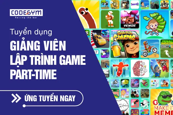 [CodeGym] Tuyển dụng Giảng viên Lập trình Game Part-time