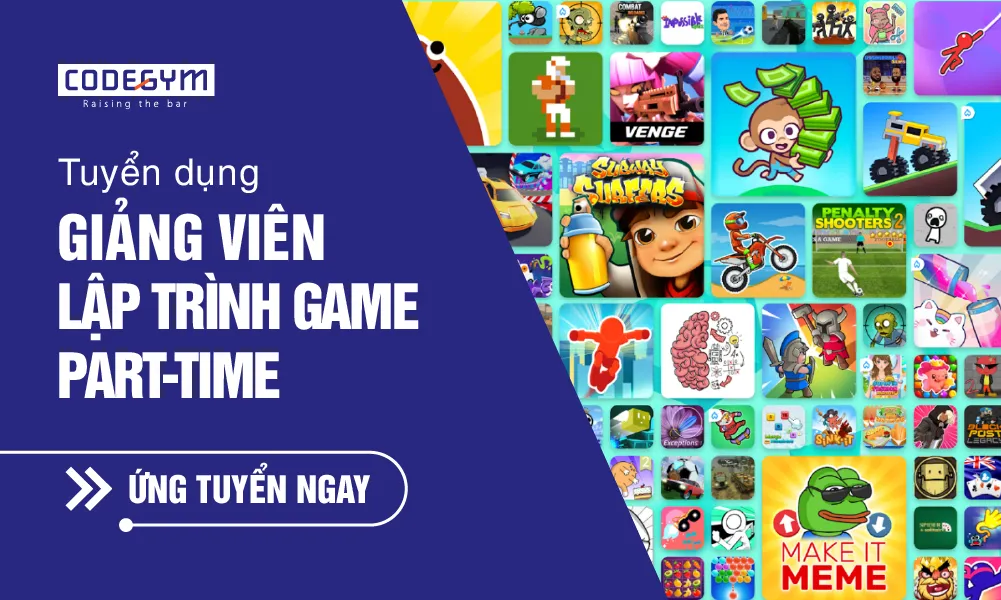 [CodeGym] Tuyển dụng Giảng viên Lập trình Game Part-time
