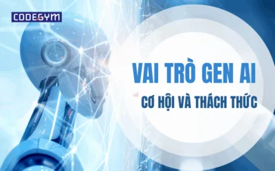 Vai trò của Gen AI: Cơ hội và thách thức
