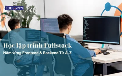 Khóa học lập trình Fullstack: Nắm vững Frontend & Backend Từ A-Z