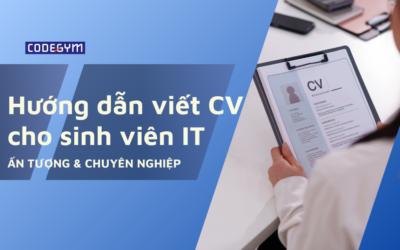 Hướng dẫn viết CV IT cho sinh viên mới ra trường ấn tượng & chuyên nghiệp