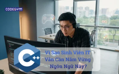 C++: Vì Sao Sinh Viên IT Vẫn Cần Nắm Vững Ngôn Ngữ Này?
